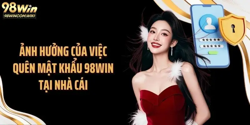 Ảnh hưởng của việc quên mật khẩu 98WIN tại nhà cái