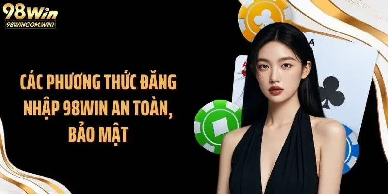Các phương thức đăng nhập 98WIN an toàn, bảo mật