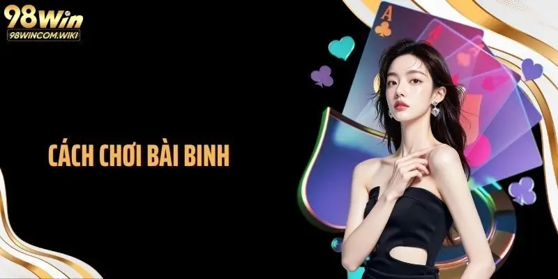 Cách Chơi Bài Binh: Xếp Bài Đúng Thế, Thắng 3 Chi Dễ Dàng