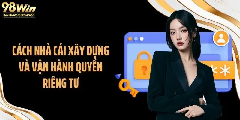 Cách nhà cái xây dựng và vận hành quyền riêng tư