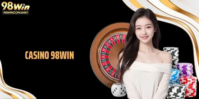 Casino 98WIN: Tổ Hợp Cá Cược Trực Tuyến Chuẩn Quốc Tế