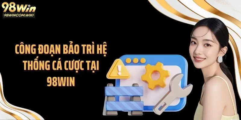 Công đoạn bảo trì hệ thống cá cược tại 98WIN