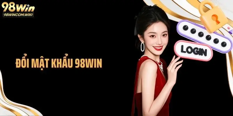 Đổi Mật Khẩu 98WIN: Hướng Dẫn Chuẩn Từng Bước Theo Chuyên Gia