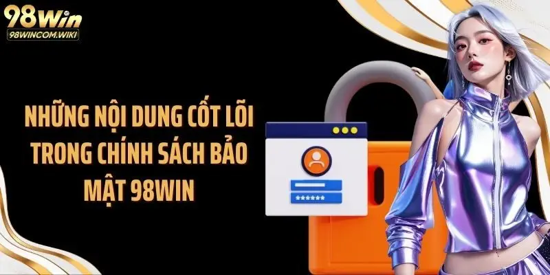 Những nội dung cốt lõi trong chính sách bảo mật 98WIN